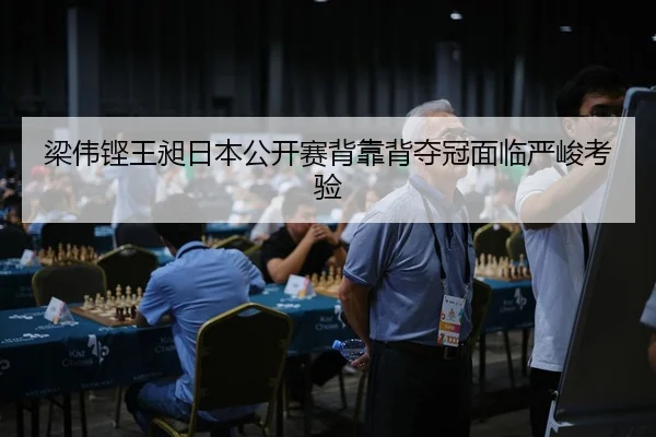 梁伟铿王昶日本公开赛背靠背夺冠面临严峻考验